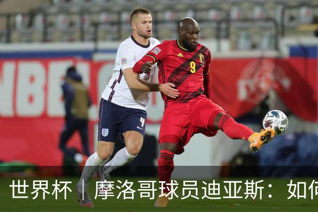 世界杯｜摩洛哥球员迪亚斯：如何面对困难最重要