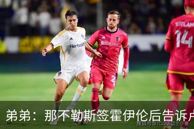 弟弟：那不勒斯签霍伊伦后告诉卢卡库只能替补，他与孔蒂关系破裂