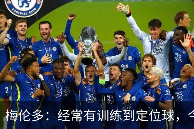 梅伦多：经常有训练到定位球，今天通过定位球帮助球队赢下了比赛