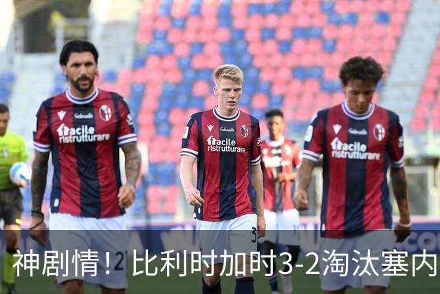 神剧情！比利时加时3-2淘汰塞内加尔 蒂莱曼斯绝平+点射绝杀
