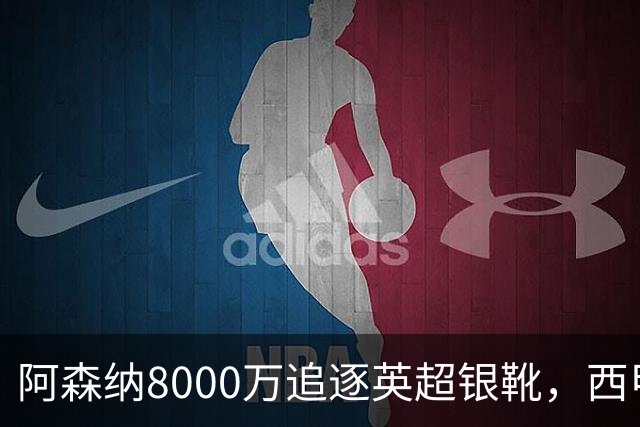 阿森纳8000万追逐英超银靴，西甲魔翼或将加盟，皇马询价因卡皮耶
